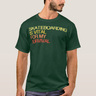 Skateboarden is essentieel voor mijn overleven t-shirt