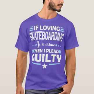 Skateboarding Fan Plead Guilty Quote T-shirt