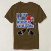 Skateboarding If I Cant Take My Skateboard Im Not  T-shirt (Design voorkant)