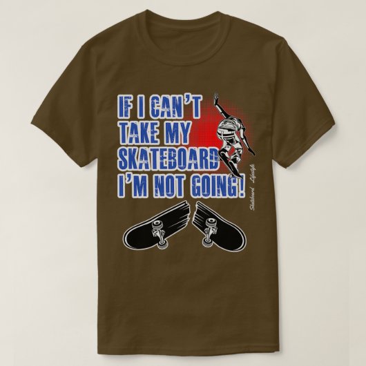 Skateboarding If I Cant Take My Skateboard Im Not  T-shirt (Design voorkant)