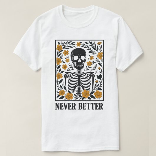 Skelet met Bloeiende Bloemen Nooit Beter Quote T-shirt (Design voorkant)