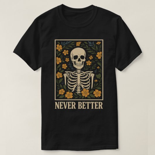 Skelet met Bloeiende Bloemen Nooit Beter Quote T-shirt (Design voorkant)