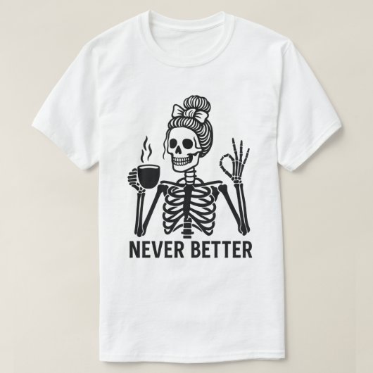  skelet met koffiekopje - Nooit beter T-shirt (Design voorkant)