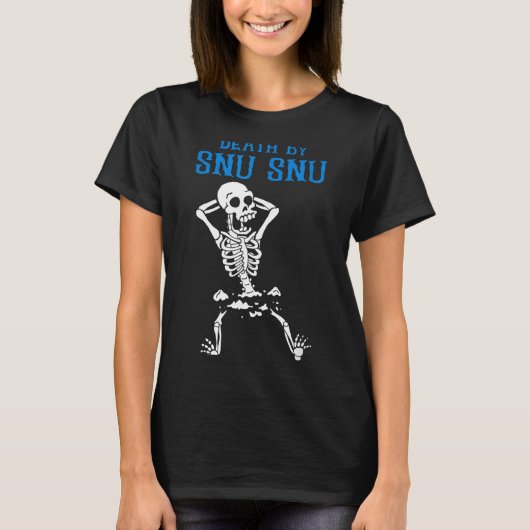 Skeleton Death By Snu Snu Broken Legs Funny Quote  T-shirt (Voorkant)