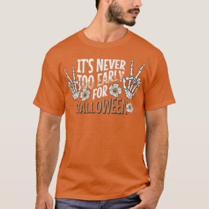 Skeleton Hands It's Never Too Early For Halloween T-shirt
