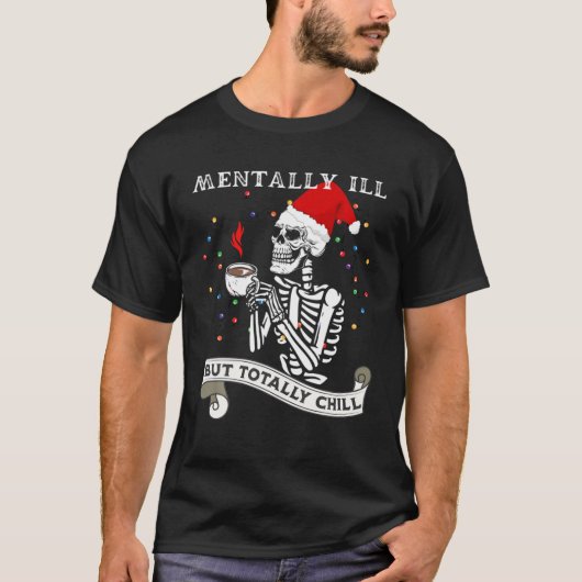 Skeleton Mentally Ill But Totally Chill Christmas T-shirt (Voorkant)