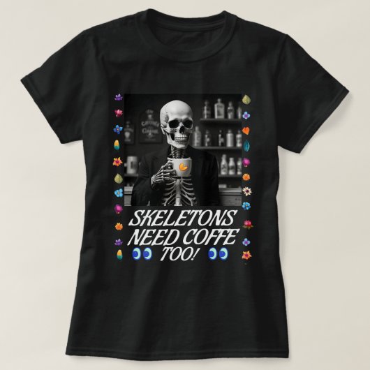 Skeletten hebben ook koffie nodig! T-Shirt (Design voorkant)