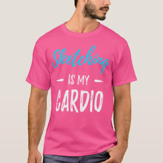 Sketching is mijn Cardio Funny Artist Gift Shirt