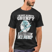 Ski Jumping I'm Not Always Grumpy Sometimes I Ski  T-shirt (Voorkant)