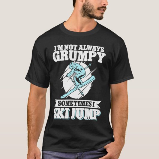 Ski Jumping I'm Not Always Grumpy Sometimes I Ski  T-shirt (Voorkant)