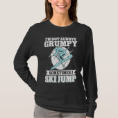Ski Jumping I'm Not Always Grumpy Sometimes I Ski  T-shirt (Voorkant)