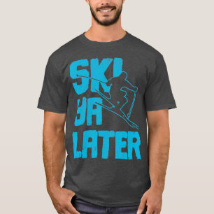 Ski Ya Later Funny Skiing Winter Sports Skier T-shirt