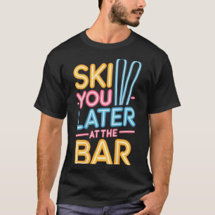 Ski You Later Bij De Bar Skien Skihut Grappig Apre T-shirt