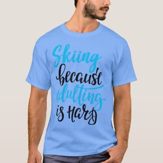 Skiën omdat volwassen is moeilijk 3 t-shirt