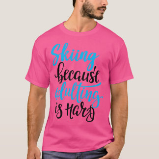 Skiën omdat volwassen is moeilijk 3 t-shirt