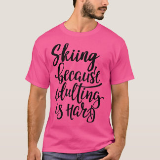 Skiën omdat volwassen zijn moeilijk is t-shirt