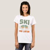 Skiër Funny Ski You Later Winter Skien T-shirt (Voorkant volledig)