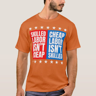 Skill Labor Isnt Cheap Cheap Labor Isnt Skill T-shirt