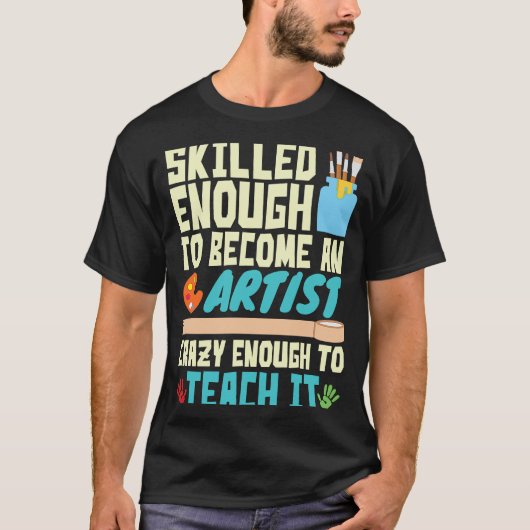 Skilled Enough to Become an Artist Crazy Enough Te T-shirt (Voorkant)