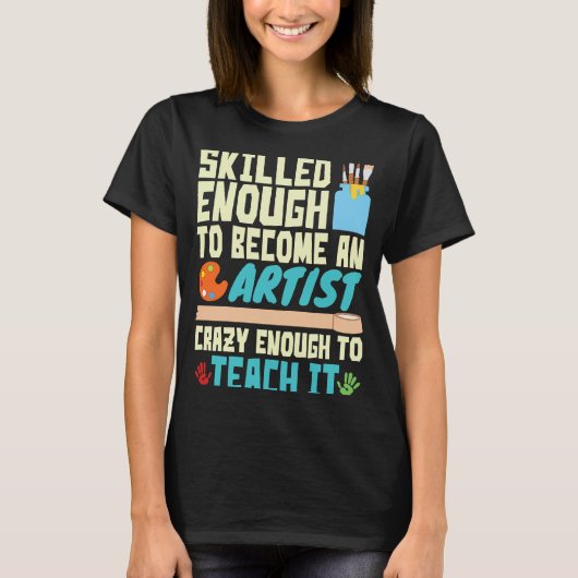 Skilled Enough to Become an Artist Crazy Enough Te T-shirt (Voorkant)