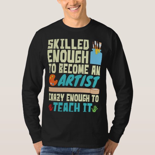 Skilled Enough to Become an Artist Crazy Enough Te T-shirt (Voorkant)