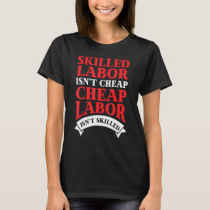 Skilled Labor Isnt Cheap Labor T-shirt