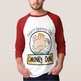 Skinny Dip niet; Chunky Dunk T-shirt
