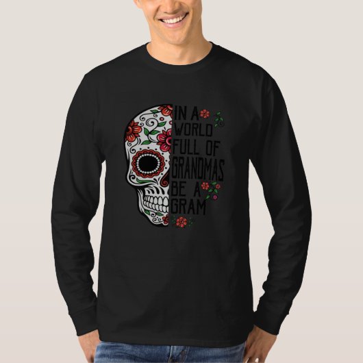 Skull Flower In A World Full Of Grandmas Be A Gram T-shirt (Voorkant)