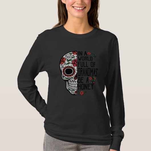Skull Flower In A World Full Of Grandmas Be A Hone T-shirt (Voorkant)