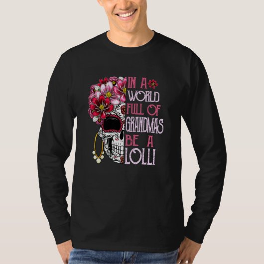 Skull Flower In A World Full Of Grandmas Be A Loll T-shirt (Voorkant)