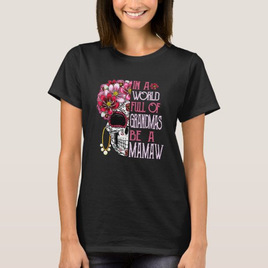 Skull Flower In A World Full Of Grandmas Be A Mama T-shirt (Voorkant)