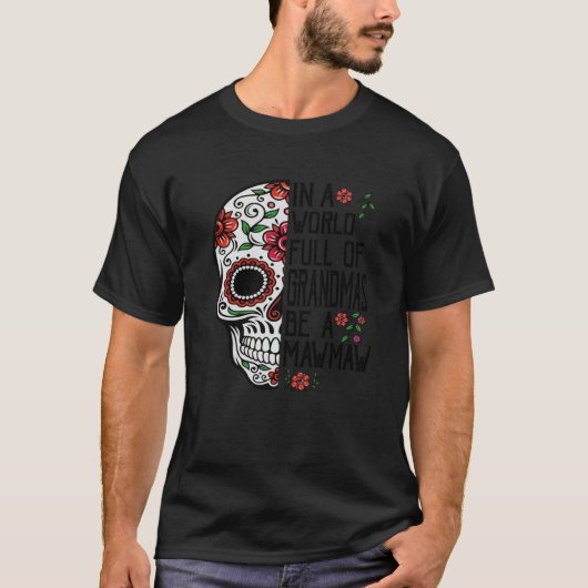 Skull Flower In A World Full Of Grandmas Be A Mawm T-shirt (Voorkant)