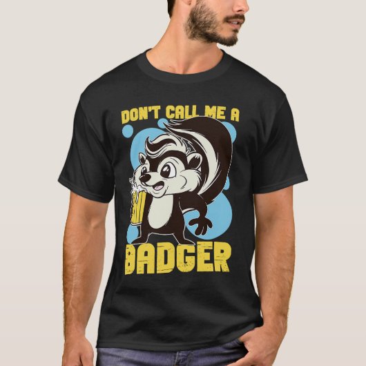 Skunks Don't Call Me A Badger T-shirt (Voorkant)