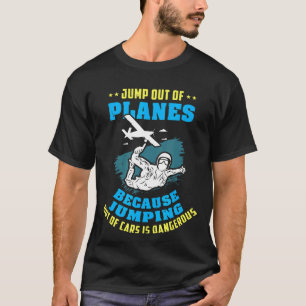 Skydiving Sprong Uit Vliegtuigen Omdat Springen Ui T-shirt