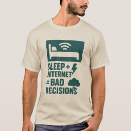 Slaap + internet = slechte beslissingen t-shirt