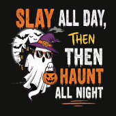 Slay All Day, Then Haunt All Night – Funny T-shirt