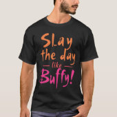 Slay de dag als Buffy T-shirt (Voorkant)