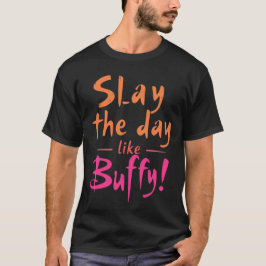 Slay de dag als Buffy T-shirt