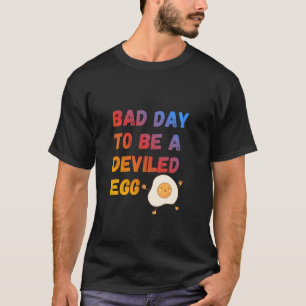 Slechte Dag om een Gefrituurd Ei te Zijn T-shirt