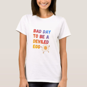 Slechte Dag om een Gevuld Ei te Zijn T-shirt