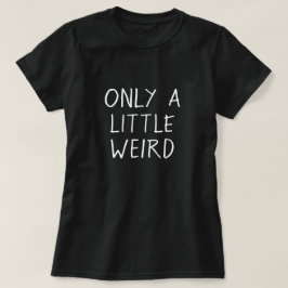 Slechts een beetje vreemd grappige Geeky Quote T-shirt