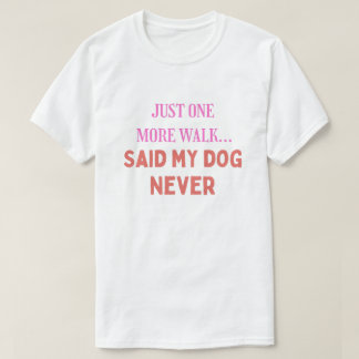 Slechts Nog Één Wandeling Zei Mijn Hond Nooit Grap T-shirt