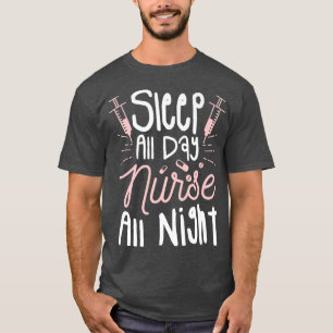 Sleep All Day Nurse All Night Shift Nurses R T-shirt