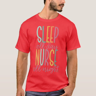 Sleep All Day Nurse All Night  T-shirt