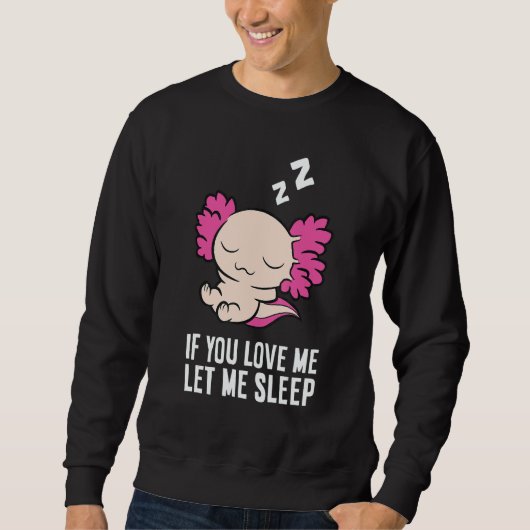Sleeping Axolotl If You Love Me Let Me Sleep Axolo Trui (Voorkant)