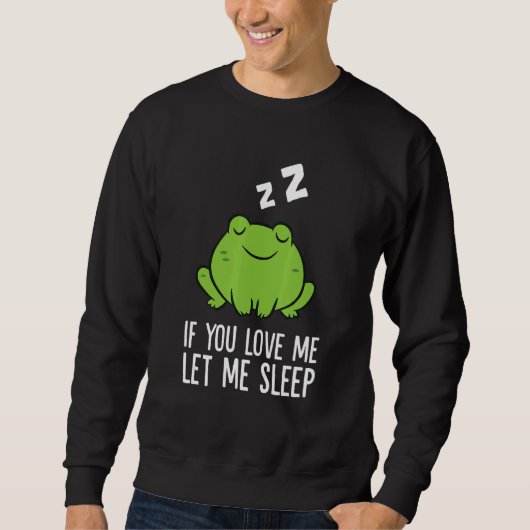 Sleeping Frog If You Love Me Let Me Sleep Frog 1 Trui (Voorkant)