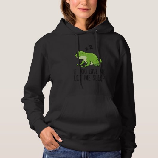 Sleeping Frog If You Love Me Let Me Sleep Frog Hoodie (Voorkant)