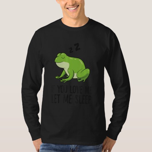 Sleeping Frog If You Love Me Let Me Sleep Frog T-shirt (Voorkant)