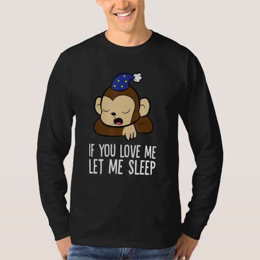 Sleeping Monkey If You Love Me Let Me Sleep Monkey T-shirt (Voorkant)