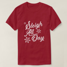 SLEIGH ALL DAY CHRISTMAS GIFT T-SHIRT